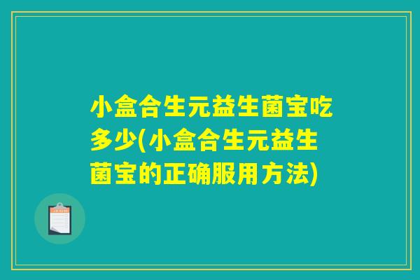 小盒合生元益生菌宝吃多少(小盒合生元益生菌宝的正确服用方法)