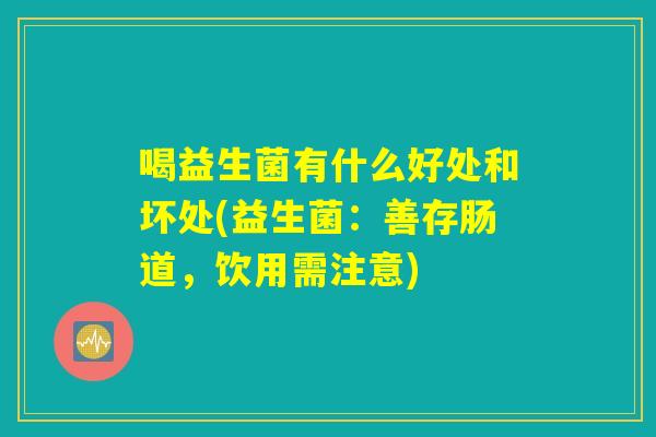 喝益生菌有什么好处和坏处(益生菌：善存肠道，饮用需注意)