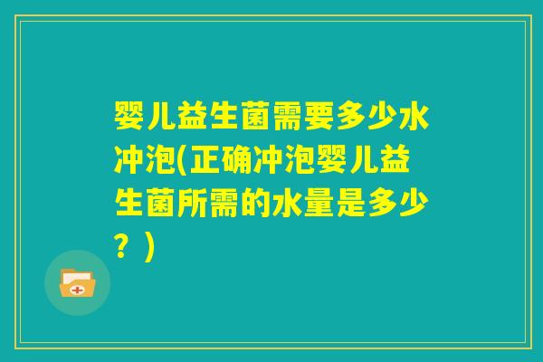 婴儿益生菌需要多少水冲泡(正确冲泡婴儿益生菌所需的水量是多少?) 婴儿益生菌需要多少水冲泡(正确冲泡婴儿益生菌所需的水量是多少?)