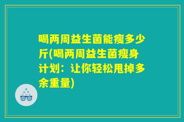 喝两周益生菌能瘦多少斤(喝两周益生菌瘦身计划：让你轻松甩掉多余重量)