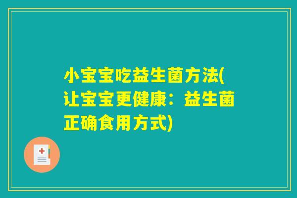 小宝宝吃益生菌方法(让宝宝更健康：益生菌正确食用方式)