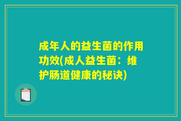 成年人的益生菌的作用功效(成人益生菌：维护肠道健康的秘诀)