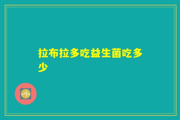 拉布拉多吃益生菌吃多少