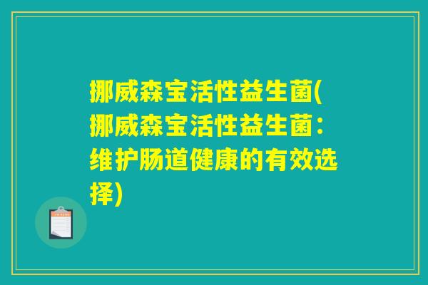 挪威森宝活性益生菌(挪威森宝活性益生菌：维护肠道健康的有效选择)