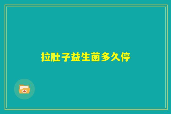 拉肚子益生菌多久停