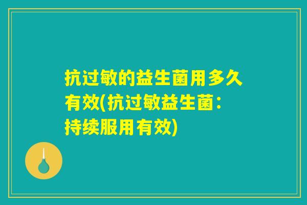 抗过敏的益生菌用多久有效(抗过敏益生菌：持续服用有效)