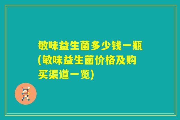 敏味益生菌多少钱一瓶(敏味益生菌价格及购买渠道一览)