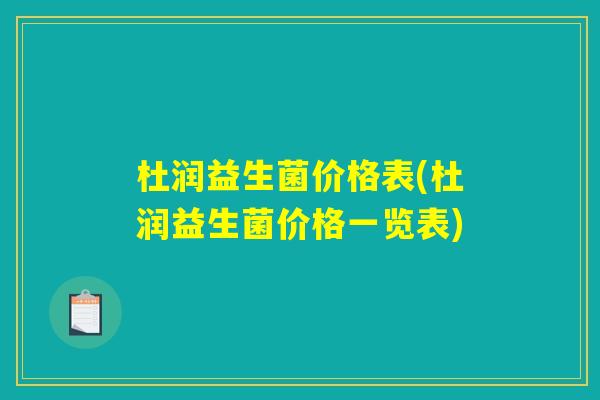 杜润益生菌价格表(杜润益生菌价格一览表)
