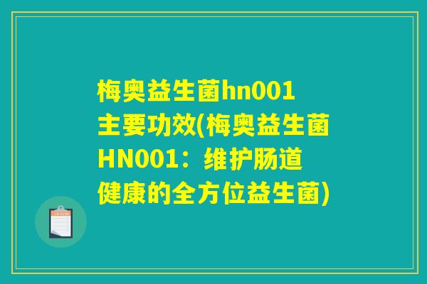 梅奥益生菌hn001主要功效(梅奥益生菌HN001:维护肠道健康的全方位益生菌) 梅奥益生菌hn001主要功效(梅奥益生菌HN001:维护肠道健康的全方位益生菌)