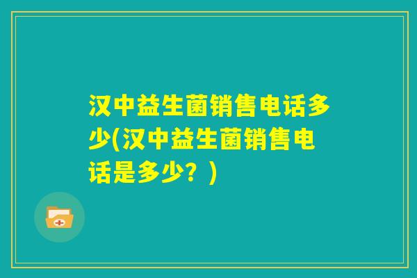 汉中益生菌销售电话多少(汉中益生菌销售电话是多少?) 汉中益生菌销售电话多少(汉中益生菌销售电话是多少?)