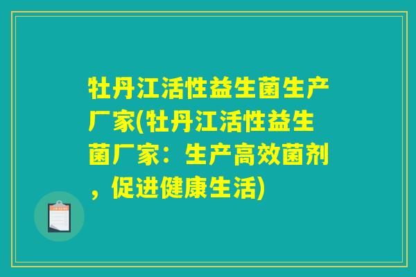 牡丹江活性益生菌生产厂家(牡丹江活性益生菌厂家：生产高效菌剂，促进健康生活)