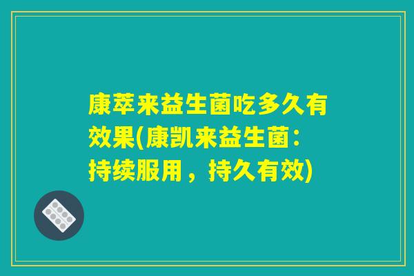 康萃来益生菌吃多久有效果(康凯来益生菌：持续服用，持久有效)