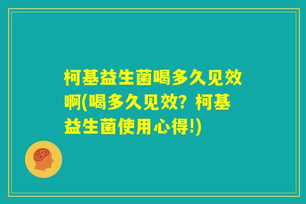 柯基益生菌喝多久见效啊(喝多久见效？柯基益生菌使用心得!)