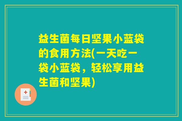 益生菌每日坚果小蓝袋的食用方法(一天吃一袋小蓝袋，轻松享用益生菌和坚果)