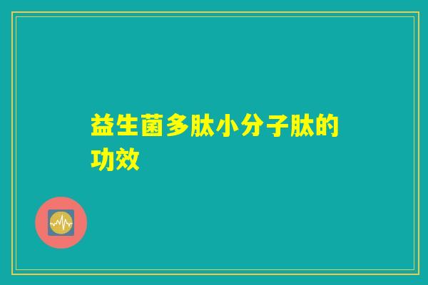 益生菌多肽小分子肽的功效