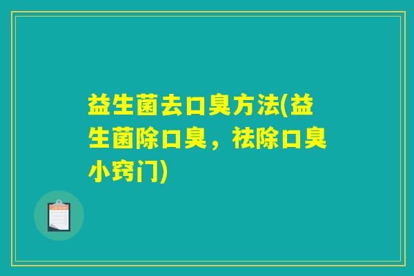 益生菌去口臭方法(益生菌除口臭，祛除口臭小窍门)