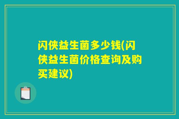闪侠益生菌多少钱(闪侠益生菌价格查询及购买建议)
