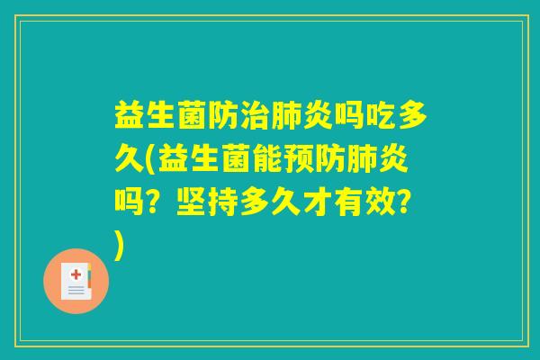 益生菌防治肺炎吗吃多久(益生菌能预防肺炎吗？坚持多久才有效？)