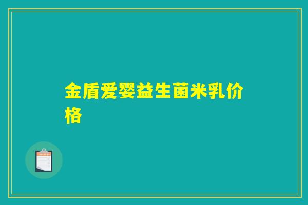 金盾爱婴益生菌米乳价格