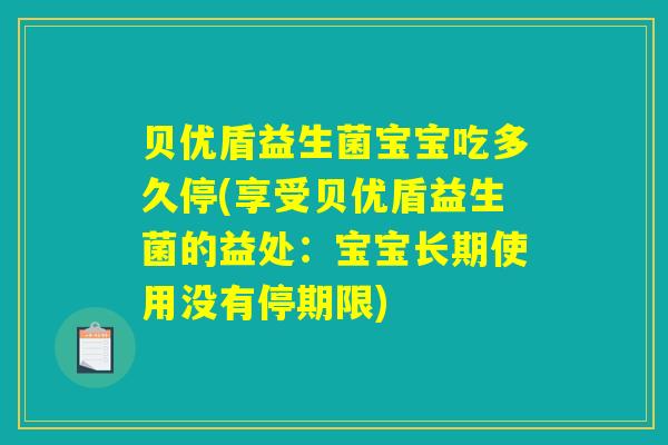贝优盾益生菌宝宝吃多久停(享受贝优盾益生菌的益处：宝宝长期使用没有停期限)