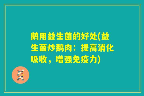 鹅用益生菌的好处(益生菌炒鹅肉：提高消化吸收，增强免疫力)