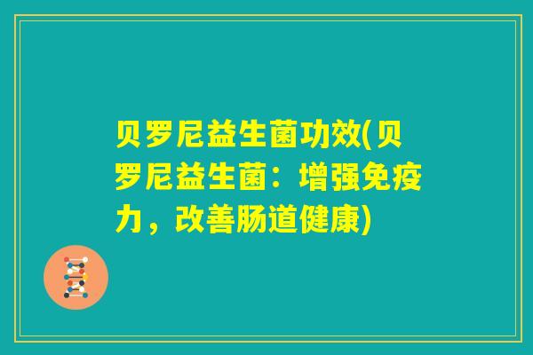 贝罗尼益生菌功效(贝罗尼益生菌：增强免疫力，改善肠道健康)