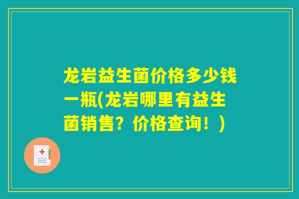 龙岩益生菌价格多少钱一瓶(龙岩哪里有益生菌销售？价格查询！)