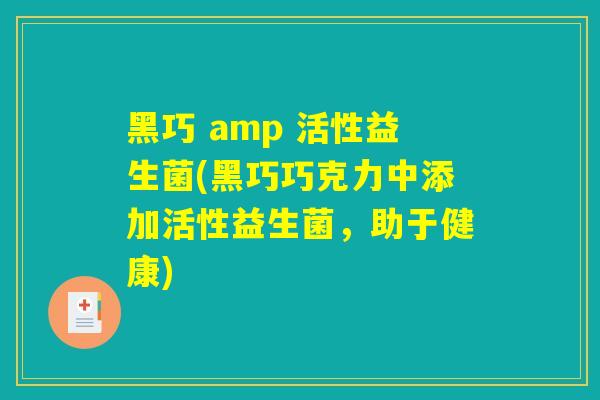 黑巧 amp 活性益生菌(黑巧巧克力中添加活性益生菌，助于健康)