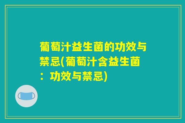 葡萄汁益生菌的功效与禁忌(葡萄汁含益生菌：功效与禁忌)