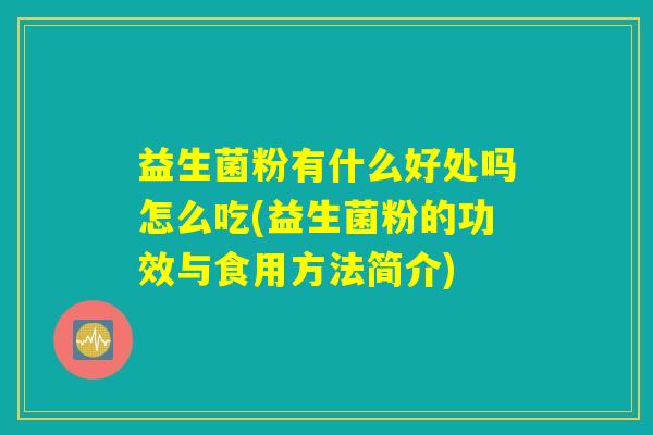 益生菌粉有什么好处吗怎么吃(益生菌粉的功效与食用方法简介)