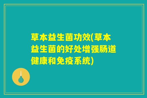 草本益生菌功效(草本益生菌的好处增强肠道健康和免疫系统)