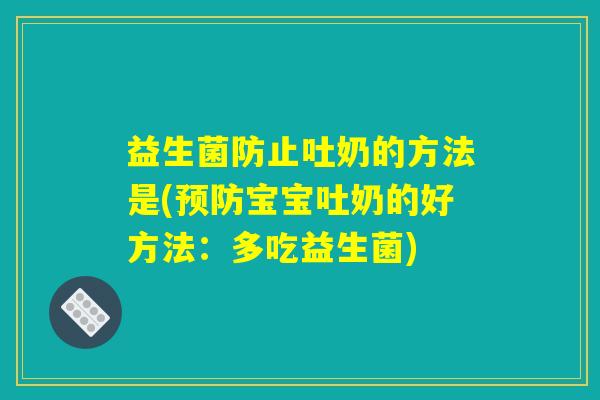 益生菌防止吐奶的方法是(预防宝宝吐奶的好方法：多吃益生菌)