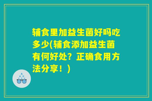 辅食里加益生菌好吗吃多少(辅食添加益生菌有何好处？正确食用方法分享！)