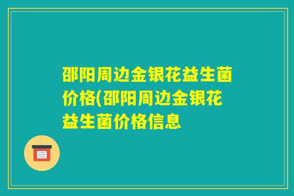 邵阳周边金银花益生菌价格(邵阳周边金银花益生菌价格信息