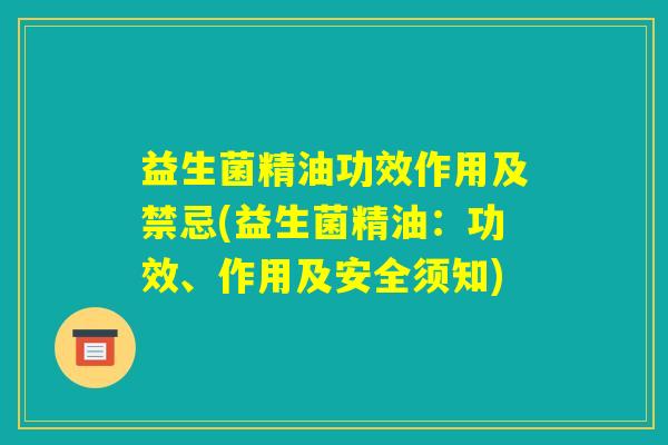 益生菌精油功效作用及禁忌(益生菌精油：功效、作用及安全须知)