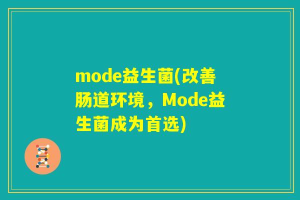 mode益生菌(改善肠道环境，Mode益生菌成为首选)