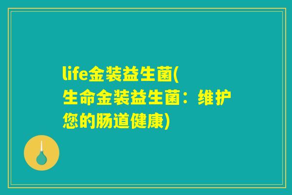 life金装益生菌(生命金装益生菌：维护您的肠道健康)