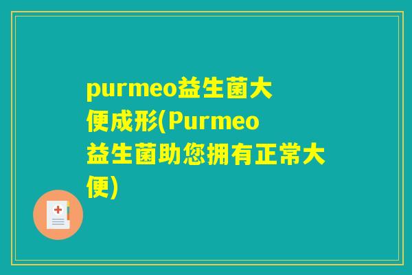 purmeo益生菌大便成形(Purmeo益生菌助您拥有正常大便)