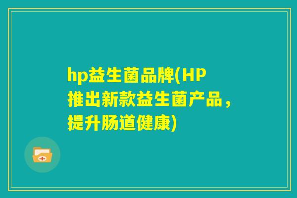 hp益生菌品牌(HP推出新款益生菌产品，提升肠道健康)