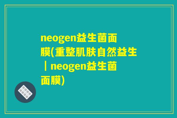 neogen益生菌面膜(重整肌肤自然益生｜neogen益生菌面膜)