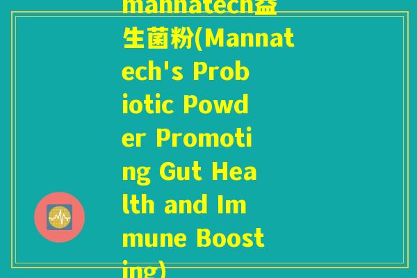 mannatech益生菌粉(Mannatech's Probiotic Powder Promoting Gut Health and Immune Boosting)