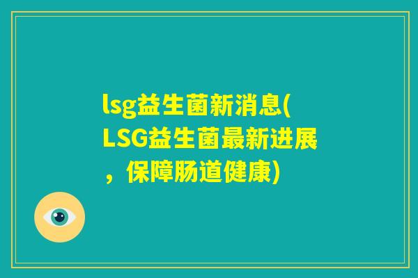 lsg益生菌新消息(LSG益生菌最新进展，保障肠道健康)
