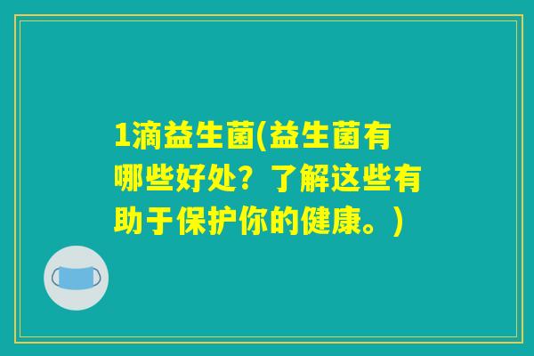 1滴益生菌(益生菌有哪些好处？了解这些有助于保护你的健康。)