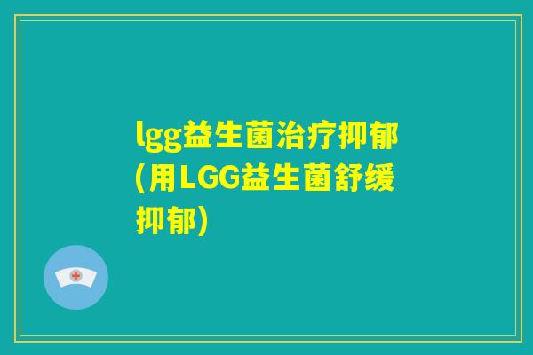 lgg益生菌治疗抑郁(用LGG益生菌舒缓抑郁)