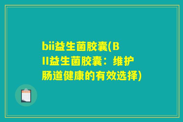 bii益生菌胶囊(BII益生菌胶囊：维护肠道健康的有效选择)