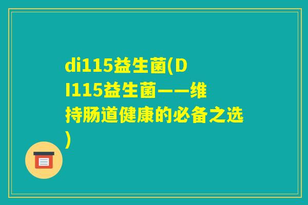di115益生菌(DI115益生菌——维持肠道健康的必备之选)