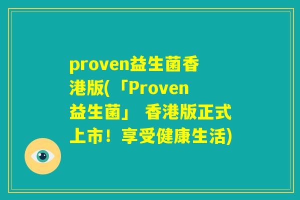 proven益生菌香港版(「Proven益生菌」 香港版正式上市！享受健康生活)