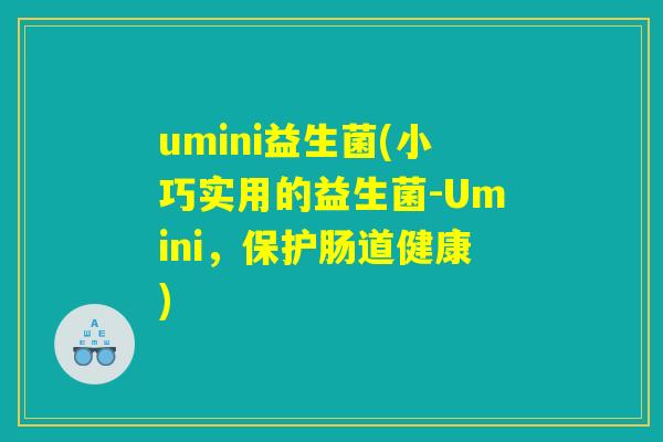 umini益生菌(小巧实用的益生菌-Umini，保护肠道健康)