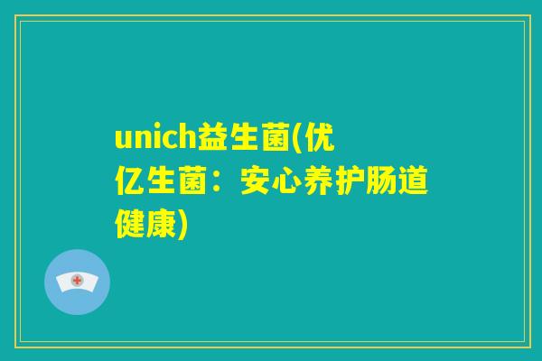 unich益生菌(优亿生菌：安心养护肠道健康)