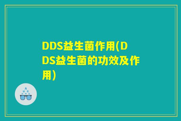 DDS益生菌作用(DDS益生菌的功效及作用)